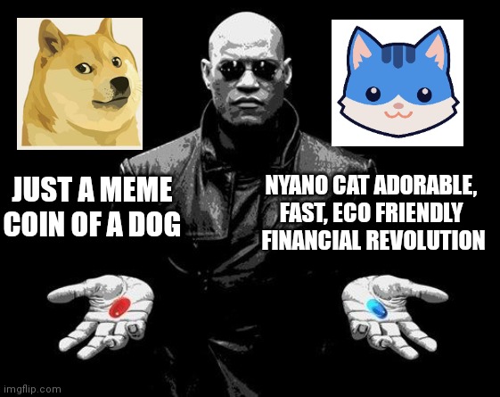 Matrix Morpheus Offer | NYANO CAT ADORABLE, FAST, ECO FRIENDLY  FINANCIAL REVOLUTION; JUST A MEME COIN OF A DOG | image tagged in matrix morpheus offer,nyano | made w/ Imgflip meme maker