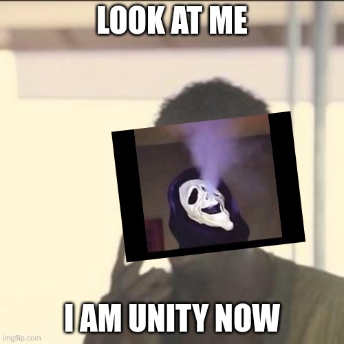 Look At Me | LOOK AT ME; I AM UNITY NOW | image tagged in memes,look at me | made w/ Imgflip meme maker