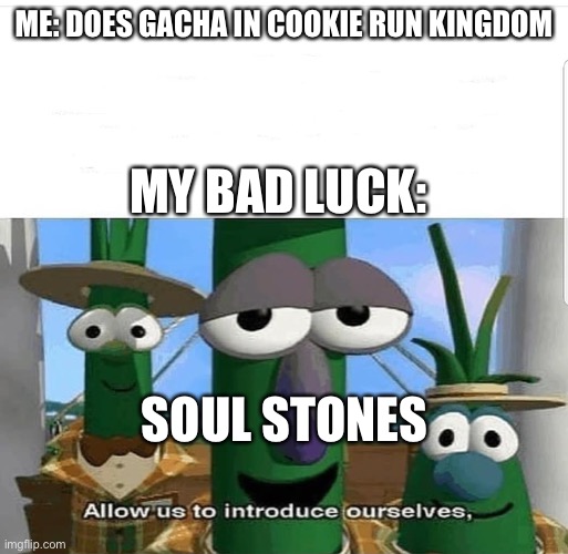 Cookies hate me | ME: DOES GACHA IN COOKIE RUN KINGDOM; MY BAD LUCK:; SOUL STONES | image tagged in allow us to introduce ourselves | made w/ Imgflip meme maker