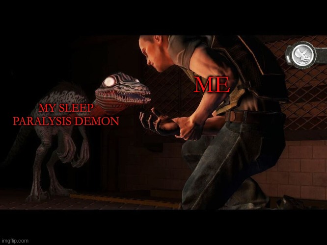 new template | ME; MY SLEEP PARALYSIS DEMON | image tagged in demonic troodon | made w/ Imgflip meme maker