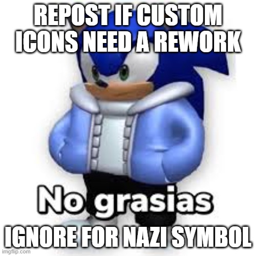 No grasias | REPOST IF CUSTOM ICONS NEED A REWORK; IGNORE FOR NAZI SYMBOL | image tagged in no grasias | made w/ Imgflip meme maker