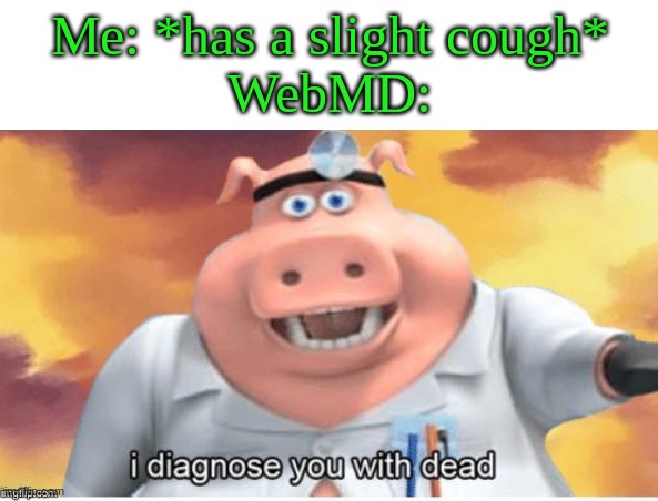 Me: *has a slight cough*
WebMD: | image tagged in coughing | made w/ Imgflip meme maker
