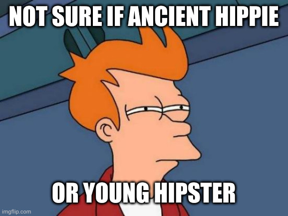 Bell-bottoms from the back | NOT SURE IF ANCIENT HIPPIE; OR YOUNG HIPSTER | image tagged in memes,futurama fry | made w/ Imgflip meme maker