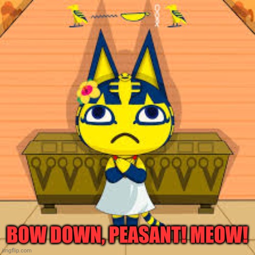 Animal crossing cat | BOW DOWN, PEASANT! MEOW! | image tagged in cat,egypt,animal crossing | made w/ Imgflip meme maker