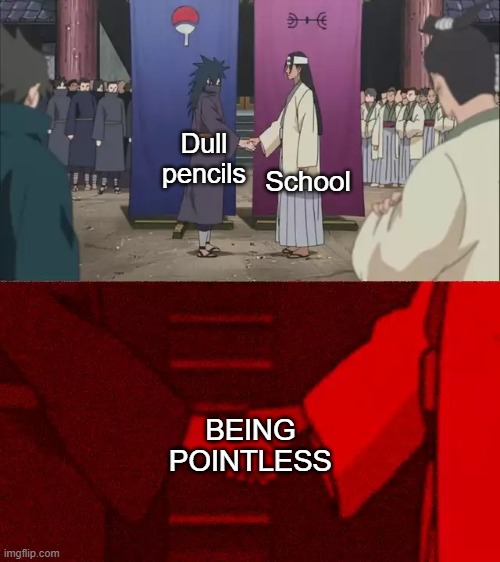 ? = ✏ | School; Dull pencils; BEING POINTLESS | image tagged in naruto handshake meme template,relatable,school,upvote if you agree | made w/ Imgflip meme maker
