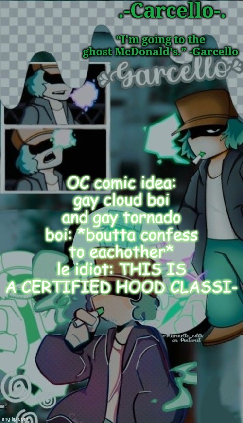 ' | OC comic idea:
gay cloud boi and gay tornado boi: *boutta confess to eachother*
le idiot: THIS IS A CERTIFIED HOOD CLASSI- | made w/ Imgflip meme maker