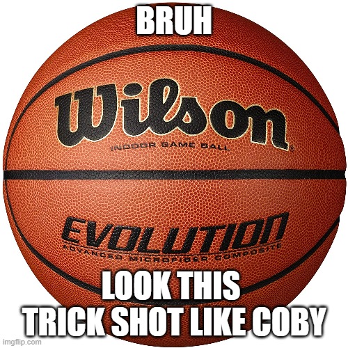 BRUH; LOOK THIS  TRICK SHOT LIKE COBY | made w/ Imgflip meme maker