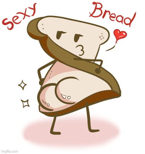 Sexy bread | image tagged in sexy bread | made w/ Imgflip meme maker