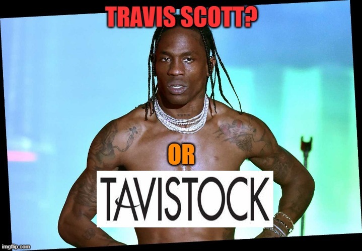 Travis Scott TAVISTOCK | image tagged in tavistock,travis scott,psy-ops,psyops,conspiracy | made w/ Imgflip meme maker