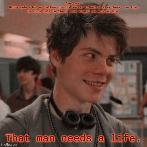 im a such a simppp lmao | fun fact:
Danny made a bot on fallens discord server (cloud is also there,) so that he could talk to Cloud, even though she blocked him. That man needs a life. | image tagged in im a such a simppp lmao | made w/ Imgflip meme maker