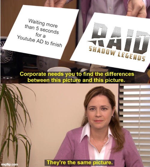 She is correct | Waiting more than 5 seconds for a Youtube AD to finish | image tagged in memes,they're the same picture | made w/ Imgflip meme maker