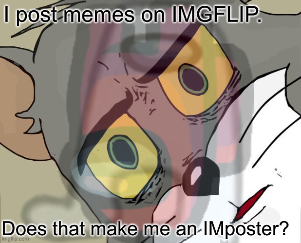 SUSSY AMONGUS IMPOSTER | I post memes on IMGFLIP. Does that make me an IMposter? | image tagged in gaming,funny,memes,gifs,cats,idk | made w/ Imgflip meme maker