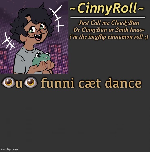 Cinny Template | 👁u👁 funni cæt dance | image tagged in cinny template | made w/ Imgflip meme maker