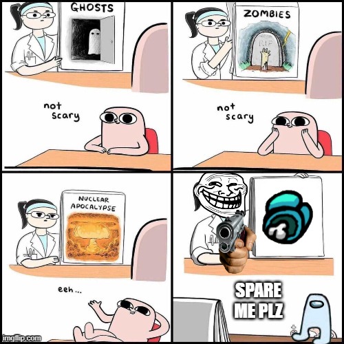 meetings be like in among us | SPARE ME PLZ | image tagged in not scary | made w/ Imgflip meme maker
