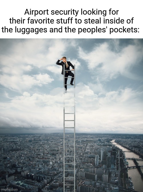 Airport security | Airport security looking for their favorite stuff to steal inside of the luggages and the peoples' pockets: | image tagged in searching,memes,meme,airport,security,luggage | made w/ Imgflip meme maker
