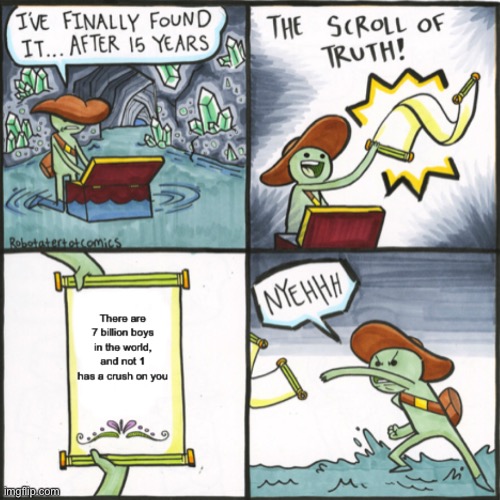 No one likes you | image tagged in the scroll of truth | made w/ Imgflip meme maker