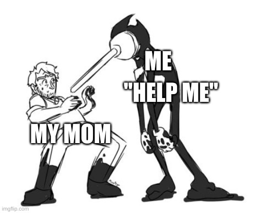 this... this happened to me once. ._. | ME; "HELP ME"; MY MOM | made w/ Imgflip meme maker