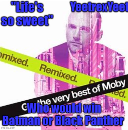 Moby 3.0 | Who would win
Batman or Black Panther | image tagged in moby 3 0 | made w/ Imgflip meme maker