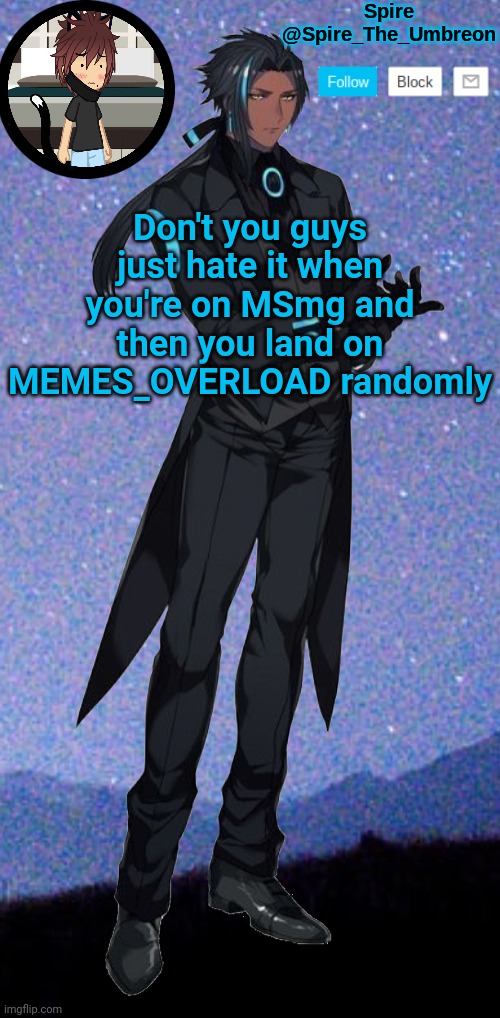 Spire announcement template | Don't you guys just hate it when you're on MSmg and then you land on MEMES_OVERLOAD randomly | image tagged in spire announcement template | made w/ Imgflip meme maker
