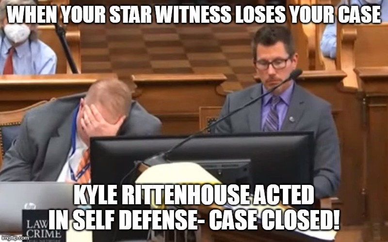 But the imgflip Liberal Trolls™ will hardly concede the obvious. | WHEN YOUR STAR WITNESS LOSES YOUR CASE; KYLE RITTENHOUSE ACTED IN SELF DEFENSE- CASE CLOSED! | image tagged in kyle,self defense,2nd amendment,liberal logic | made w/ Imgflip meme maker