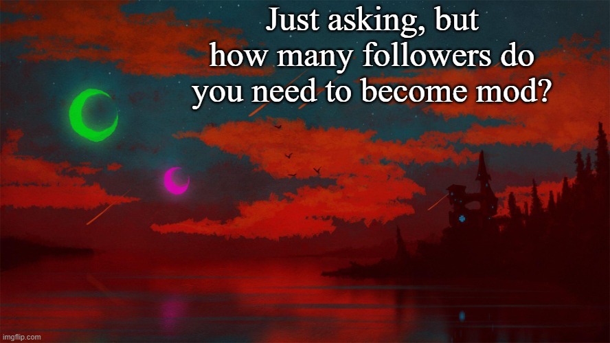 Homestuck | Just asking, but how many followers do you need to become mod? | image tagged in homestuck | made w/ Imgflip meme maker