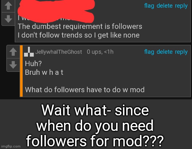 Wait what- since when do you need followers for mod??? | made w/ Imgflip meme maker
