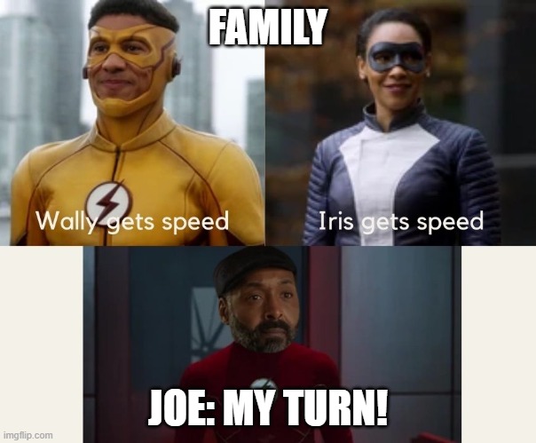 Joe the speedster | FAMILY; JOE: MY TURN! | image tagged in the flash,joe west | made w/ Imgflip meme maker