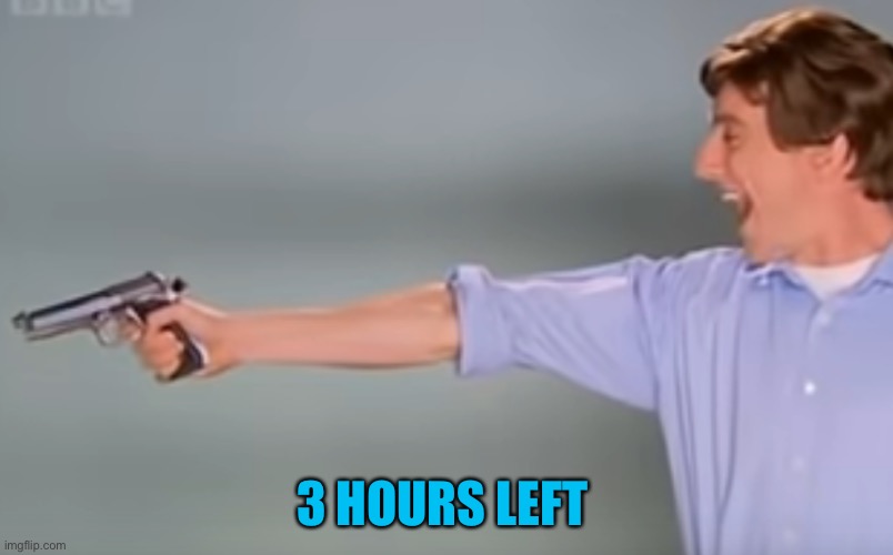 I wanna f**king comment so bad | 3 HOURS LEFT | image tagged in kitchen gun bang bang bang | made w/ Imgflip meme maker