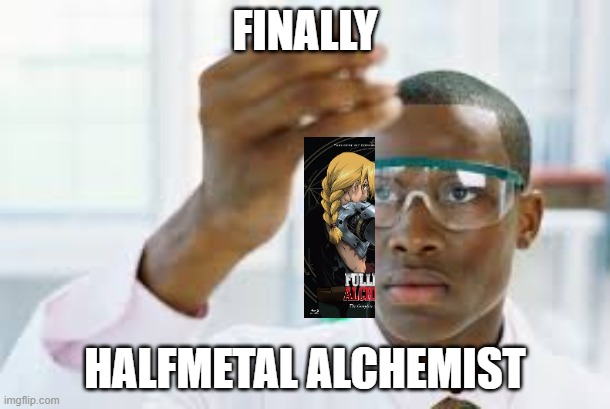 kill me | FINALLY; HALFMETAL ALCHEMIST | made w/ Imgflip meme maker