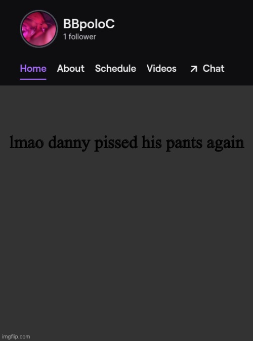 d a n i s h * | lmao danny pissed his pants again | image tagged in twitch template | made w/ Imgflip meme maker