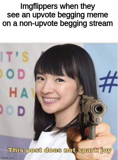 Image Tagged In This Post Does Not Spark Joy memes upvote Begging don t 