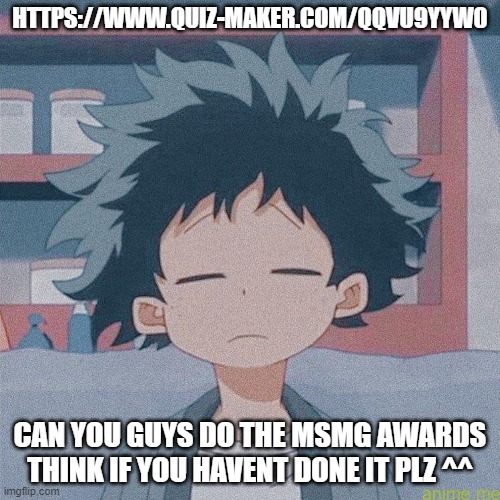 mm | HTTPS://WWW.QUIZ-MAKER.COM/QQVU9YYW0; CAN YOU GUYS DO THE MSMG AWARDS THINK IF YOU HAVENT DONE IT PLZ ^^ | image tagged in mm | made w/ Imgflip meme maker