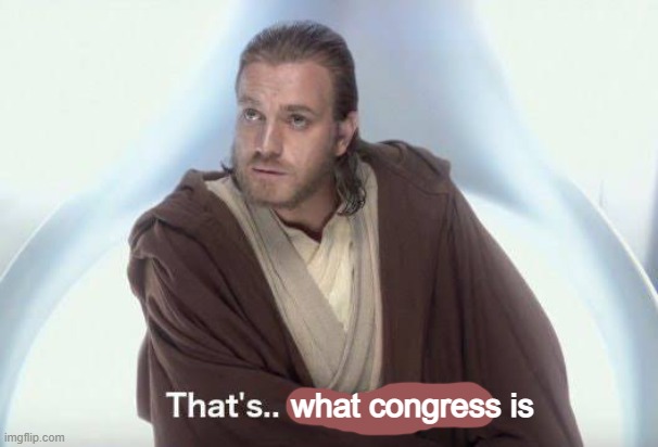 Thats why im here | what congress is | image tagged in thats why im here | made w/ Imgflip meme maker