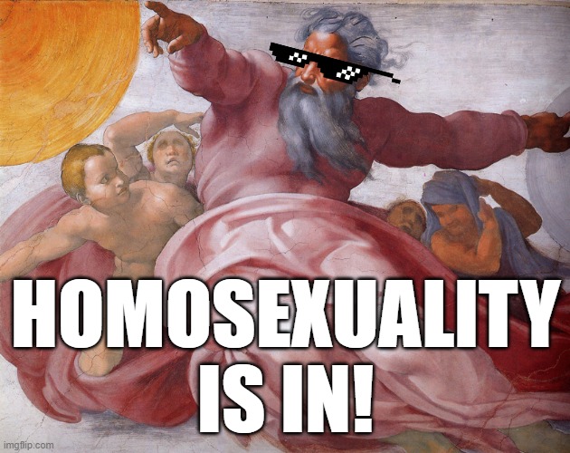 God the Father Sistine | HOMOSEXUALITY IS IN! | image tagged in god the father sistine | made w/ Imgflip meme maker