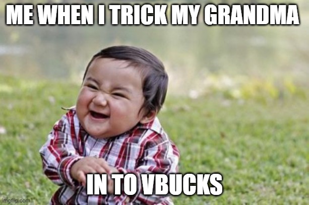 Evil Toddler Meme | ME WHEN I TRICK MY GRANDMA; IN TO VBUCKS | image tagged in memes,evil toddler | made w/ Imgflip meme maker