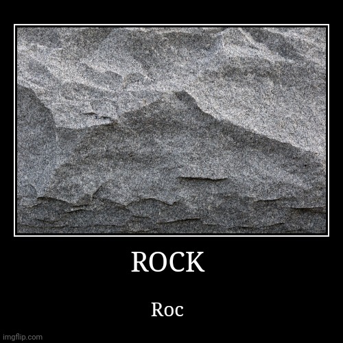 ROCK | Roc | image tagged in funny,demotivationals | made w/ Imgflip demotivational maker