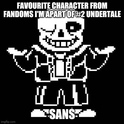 sans undertale | FAVOURITE CHARACTER FROM FANDOMS I'M APART OF #2 UNDERTALE; SANS | image tagged in sans undertale | made w/ Imgflip meme maker