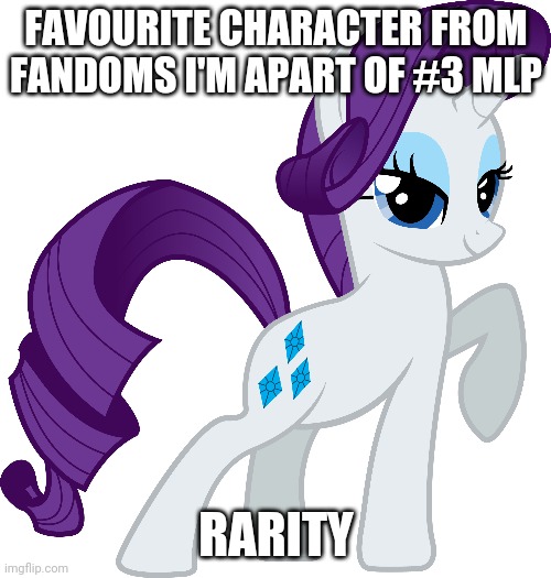 Yeah she's my favourite character from my childhood so don't judge me | FAVOURITE CHARACTER FROM FANDOMS I'M APART OF #3 MLP; RARITY | made w/ Imgflip meme maker