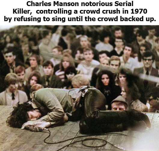  Charles Manson notorious Serial Killer,  controlling a crowd crush in 1970 by refusing to sing until the crowd backed up. | image tagged in manson | made w/ Imgflip meme maker