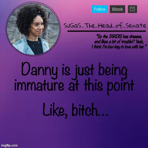 Sugas’ Bill temp (thanks suga!!!) | Danny is just being immature at this point; Like, bitch… | image tagged in sugas bill temp thanks suga | made w/ Imgflip meme maker