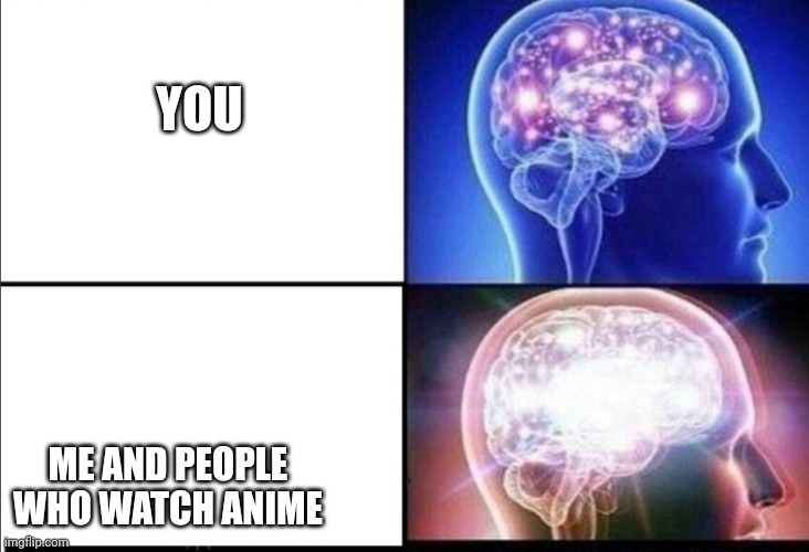 YOU ME AND PEOPLE WHO WATCH ANIME | made w/ Imgflip meme maker