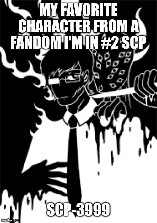 MY FAVORITE CHARACTER FROM A FANDOM I'M IN #2 SCP; SCP-3999 | made w/ Imgflip meme maker