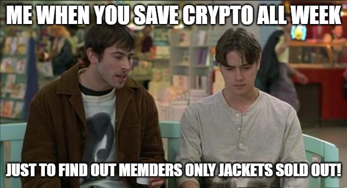 the last minute rush | ME WHEN YOU SAVE CRYPTO ALL WEEK; JUST TO FIND OUT MEMDERS ONLY JACKETS SOLD OUT! | image tagged in mallrats | made w/ Imgflip meme maker