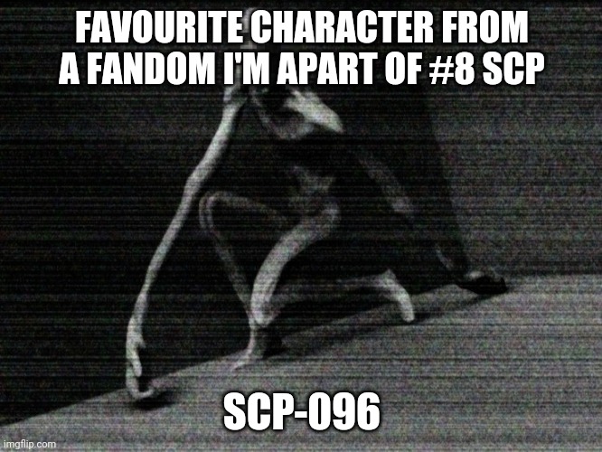 FAVOURITE CHARACTER FROM A FANDOM I'M APART OF #8 SCP; SCP-096 | made w/ Imgflip meme maker