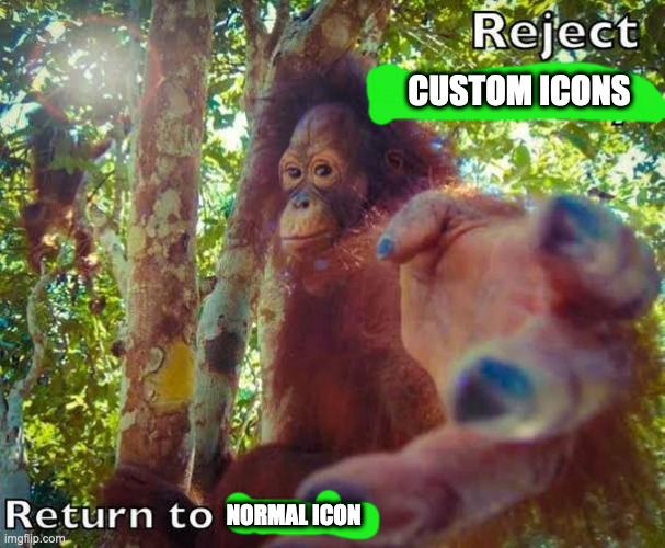 . | CUSTOM ICONS; NORMAL ICON | image tagged in return to monke | made w/ Imgflip meme maker
