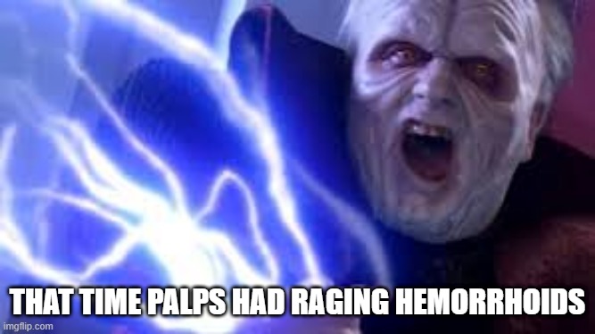 The Itching, The Burning | THAT TIME PALPS HAD RAGING HEMORRHOIDS | image tagged in emperor palpatine | made w/ Imgflip meme maker