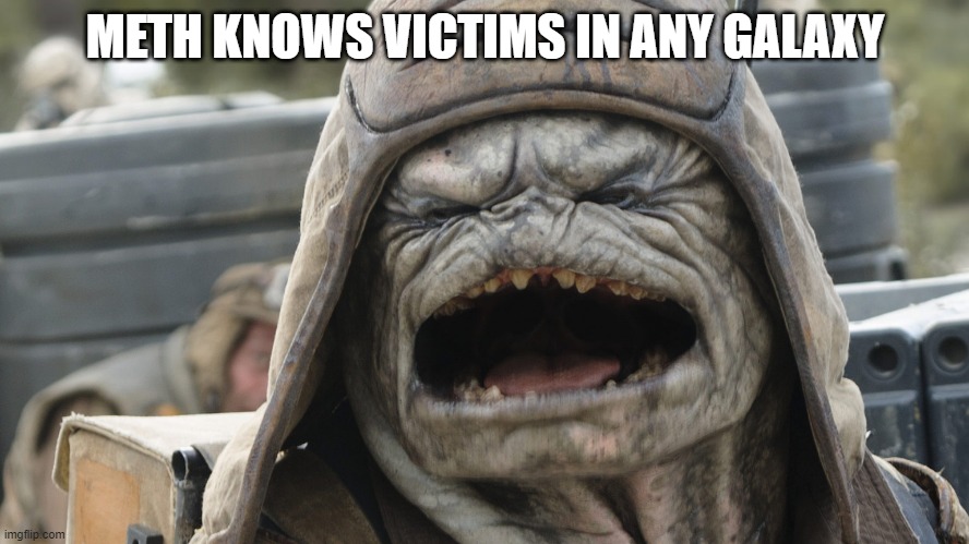Drugs are Bad | METH KNOWS VICTIMS IN ANY GALAXY | image tagged in star wars,meth | made w/ Imgflip meme maker