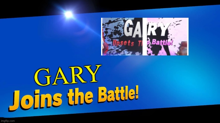 Blank Joins the battle | GARY | image tagged in blank joins the battle | made w/ Imgflip meme maker