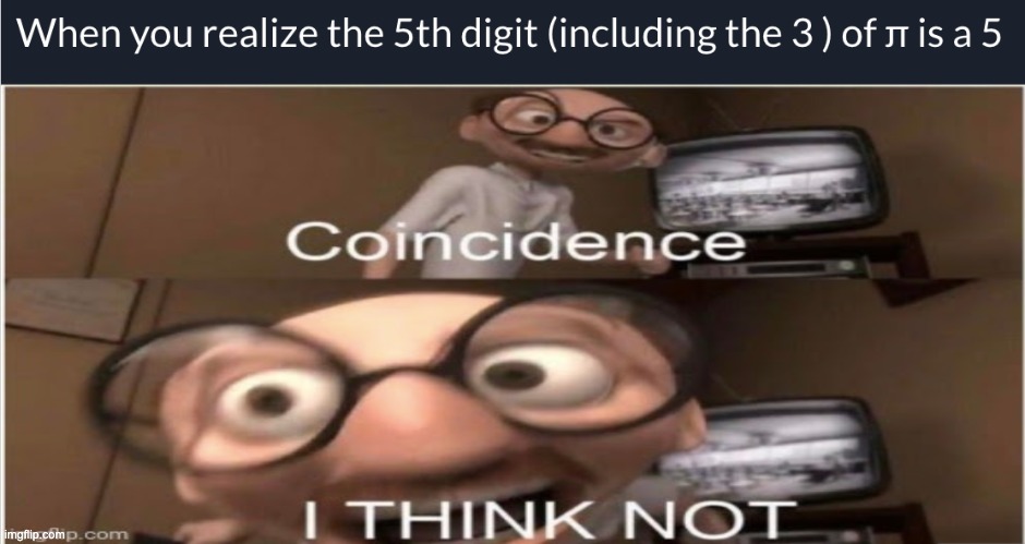 Pi = π (alt + P) | image tagged in coincidence i think not,pi day | made w/ Imgflip meme maker