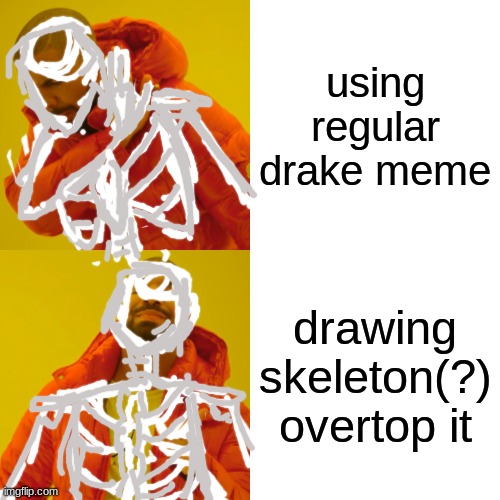 first time drawing a skeleton! what do you think? | using regular drake meme; drawing skeleton(?) overtop it | image tagged in drake hotline bling,skeleton | made w/ Imgflip meme maker